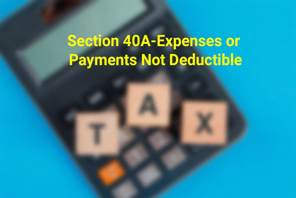 Section 40A-Expenses or Payments Not Deductible