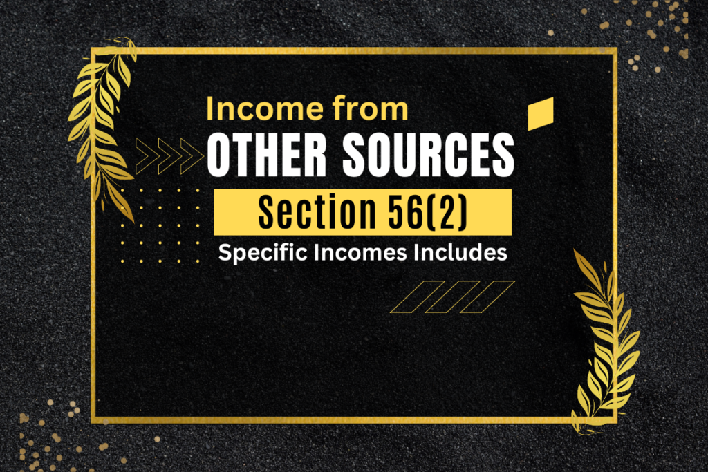 [Section 56(2)]: List of Incomes included under ‘Income from Other Sources’