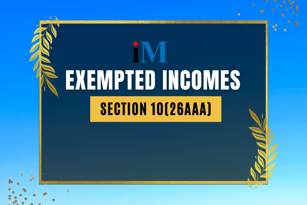 Exempted Incomes-Section 10(26AAA)