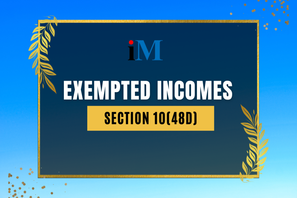 Under Section 10(48D), the income of a Notified Institution is exempt from income tax