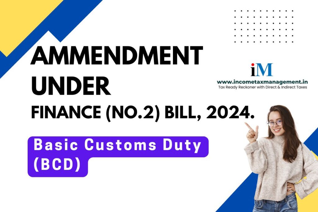 Provisions and Amendments Relating to “Basic Customs Duty (BCD)” under Finance (No.2) Bill, 2024.