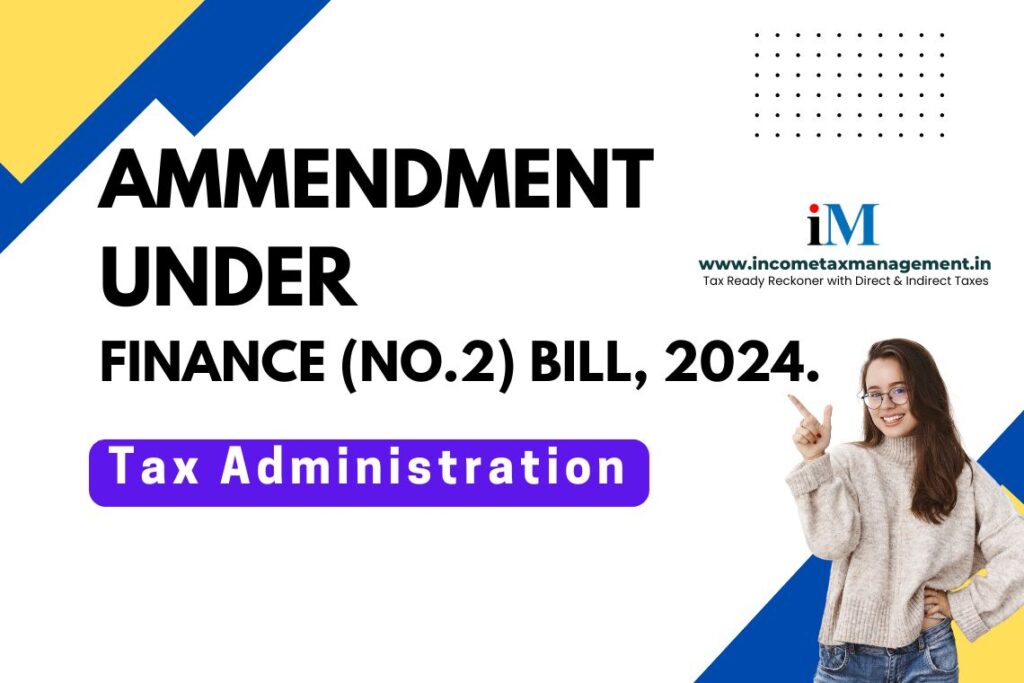 Provisions and Amendments Relating to “Tax Administration” under Finance (No.2) Bill, 2024.